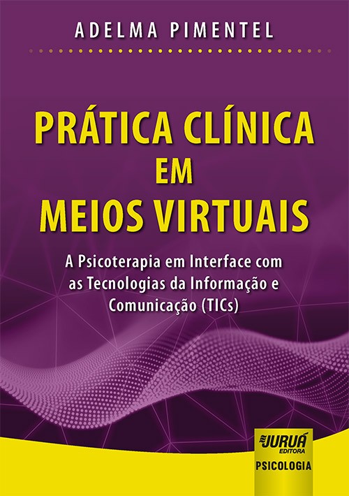 Prática Clínica em Meios Virtuais - A Psicoterapia em Interface com as Tecnologias da Informação e C