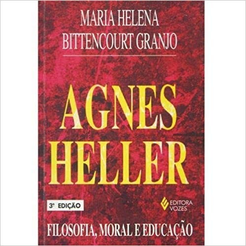 Agnes Heller - Filosofia, Moral e Educação